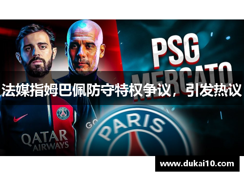 法媒指姆巴佩防守特权争议，引发热议